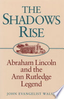 The shadows rise : Abraham Lincoln and the Ann Rutledge legend /