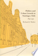 Politics and urban growth in Santiago, Chile, 1891-1941 /