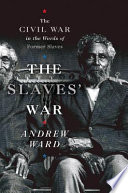The slaves' war : the Civil War in the words of former slaves /