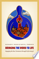 Bringing the Word to life : engaging the New Testament through performing it /