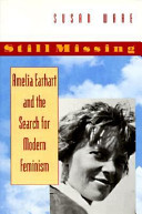 Still missing : Amelia Earhart and the search for modern feminism /