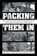 Packing them in : an archaeology of environmental racism in Chicago, 1865-1954 /
