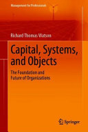 Capital, systems, and objects : the foundation and future of organizations /