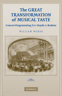 The great transformation of musical taste : concert programming from Haydn to Brahms /