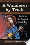 A wanderer by trade : gender in the songs of Bob Dylan /