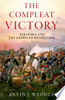 The compleat victory : Saratoga and the American Revolution /