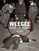 Weegee : Murder Is My Business /