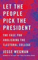 Let the people pick the president : the case for abolishing the Electoral College /