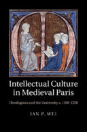 Intellectual culture in medieval Paris : theologians and the University, c.1100-1330 /