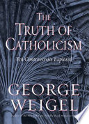 The truth of Catholicism : ten controversies explored /
