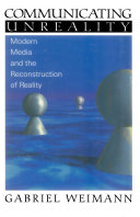Communicating unreality : modern media and the reconstruction of reality /