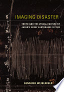 Imaging disaster : Tokyo and the visual culture of Japan's Great Earthquake of 1923 /