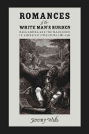 Romances of the white man's burden : race, empire, and the plantation in American literature, 1880-1936 /