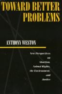 Toward better problems : new perspectives on abortion, animal rights, the environment, and justice /