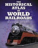 The historical atlas of world railroads /