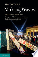 Making waves : democratic contention in Europe and Latin America since the revolutions of 1848 /