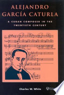Alejandro García Caturla : a Cuban composer in the twentieth century /