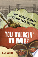 You talkin' to me? : the unruly history of New York English /