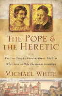 The pope and the heretic : the true story of Giordano Bruno, the man who dared to defy the Roman Inquisition /