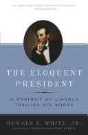 The eloquent president : a portrait of Lincoln through his words /