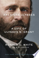 American Ulysses : a life of Ulysses S. Grant /
