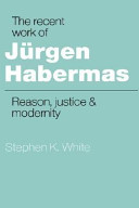 The recent work of Jürgen Habermas : reason, justice, and modernity /