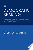 A democratic bearing : admirable citizens, uneven injustice, and critical theory /