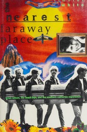 The nearest faraway place : Brian Wilson, the Beach Boys, and the Southern California experience /