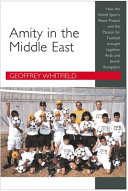 Amity in the Middle East : how the World Sports Peace Project and the passion for football brought together Arab and Jewish youngsters /