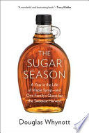 The sugar season : a year in the life of maple syrup, and one family's quest for the sweetest harvest /