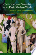 Christianity and sexuality in the early modern world : regulating desire, reforming practice /
