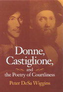 Donne, Castiglione, and the poetry of courtliness /