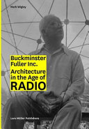 Buckminster Fuller Inc. : architecture in the age of radio /