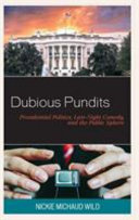 Dubious pundits : presidential politics, late-night comedy, and the public sphere /
