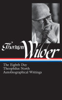The eighth day ; Theophilus North ; Autobiographical writings /