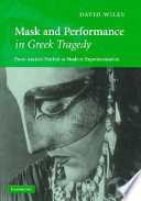 Mask and performance in Greek tragedy : from ancient festival to modern experimentation /