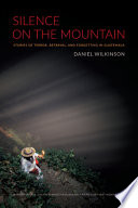 Silence on the mountain : stories of terror, betrayal, and forgetting in Guatemala /