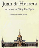 Juan de Herrera : architect to Philip II of Spain /