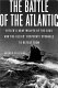 The Battle of the Atlantic : Hitler's Gray Wolves of the sea and the Allies' desperate struggle to defeat them /