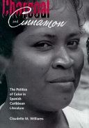 Charcoal & cinnamon : the politics of color in Spanish Caribbean literature /