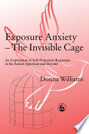 Exposure anxiety--the invisible cage : an exploration of self-protection responses in the autism spectrum and beyond /