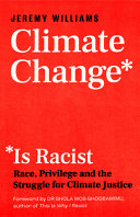 Climate change is racist : race, privilege and the struggle for climate justice /