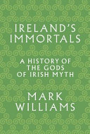 Ireland's immortals : a history of the gods of Irish myth /