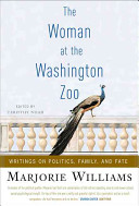 The woman at the Washington Zoo : writings on politics, family, and fate /