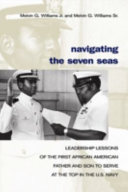 Navigating the seven seas : leadership lessons of the first African American father and son to serve at the top in the U.S. Navy /
