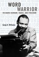 Word warrior : Richard Durham, radio, and freedom /