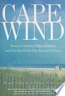 Cape wind : money, celebrity, class, politics, and the battle for our energy future on Nantucket Sound /