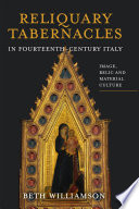 Reliquary tabernacles in fourteenth-century Italy : image, relic and material culture /