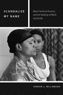 Scandalize my name : black feminist practice and the making of black social life /