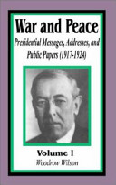 War and peace : presidential messages, addresses, and public papers (1917-1924), volume 1 /